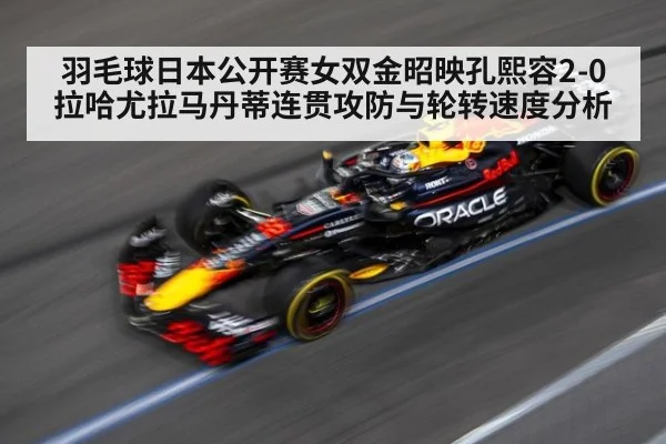 羽毛球日本公开赛女双金昭映孔熙容2-0拉哈尤拉马丹蒂连贯攻防与轮转速度分析