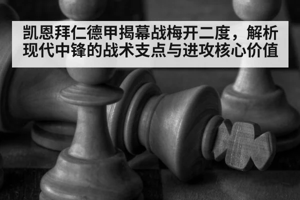 凯恩拜仁德甲揭幕战梅开二度，解析现代中锋的战术支点与进攻核心价值