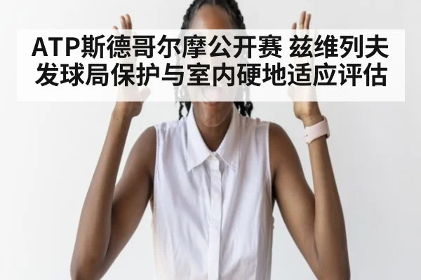 ATP斯德哥尔摩公开赛 兹维列夫发球局保护与室内硬地适应评估